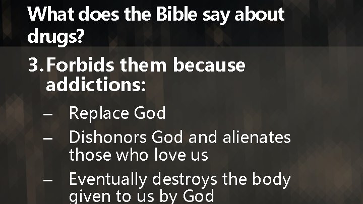 What does the Bible say about drugs? 3. Forbids them because addictions: – Replace