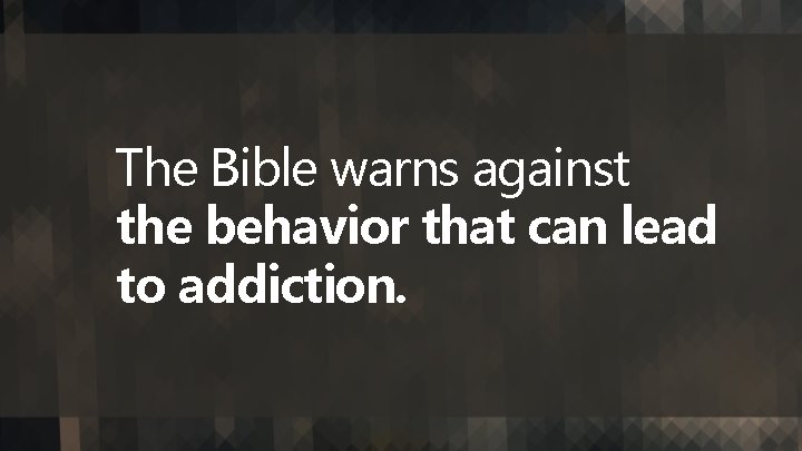 The Bible warns against the behavior that can lead to addiction. 