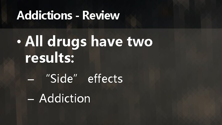 Addictions - Review • All drugs have two results: – “Side” effects – Addiction