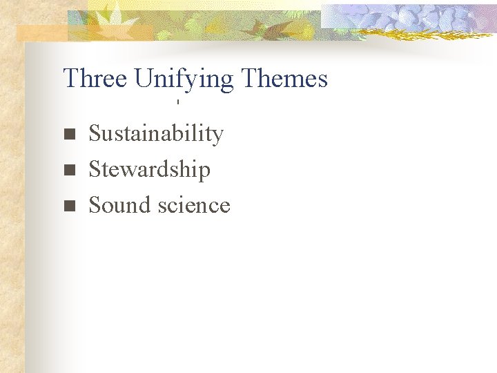 Three Unifying Themes n n n Sustainability Stewardship Sound science 