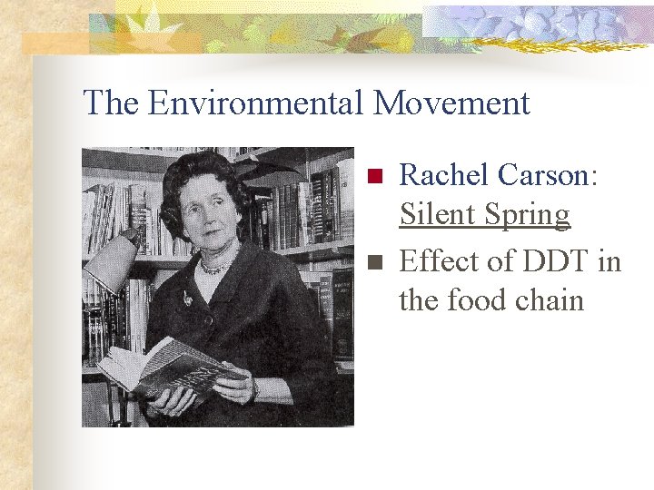 The Environmental Movement n n Rachel Carson: Silent Spring Effect of DDT in the