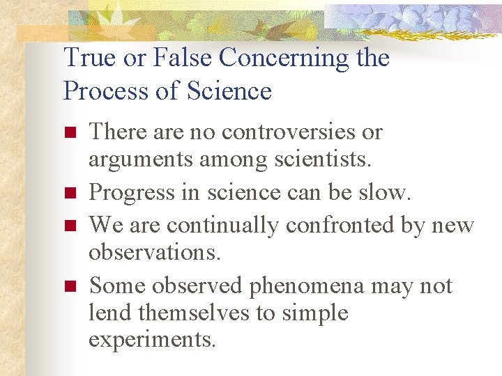 True or False Concerning the Process of Science n n There are no controversies