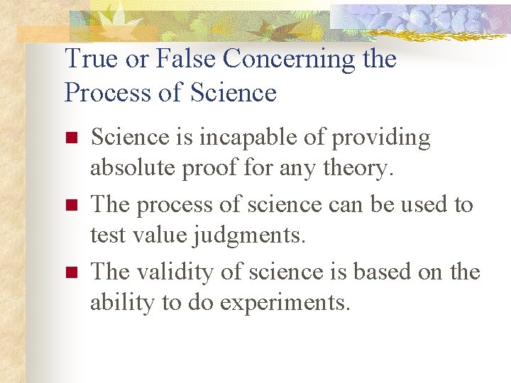 True or False Concerning the Process of Science n n n Science is incapable