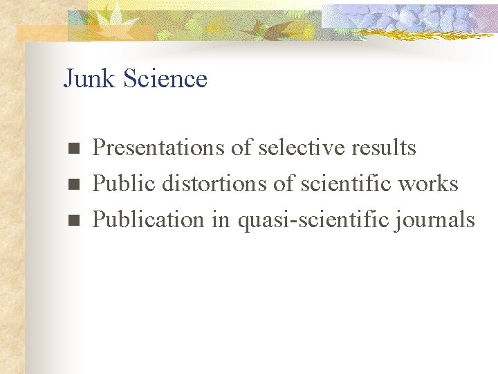 Junk Science n n n Presentations of selective results Public distortions of scientific works