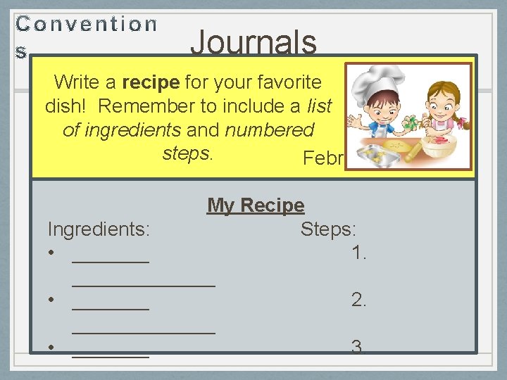 Journals Write a recipe for your favorite dish! Remember to include a list of