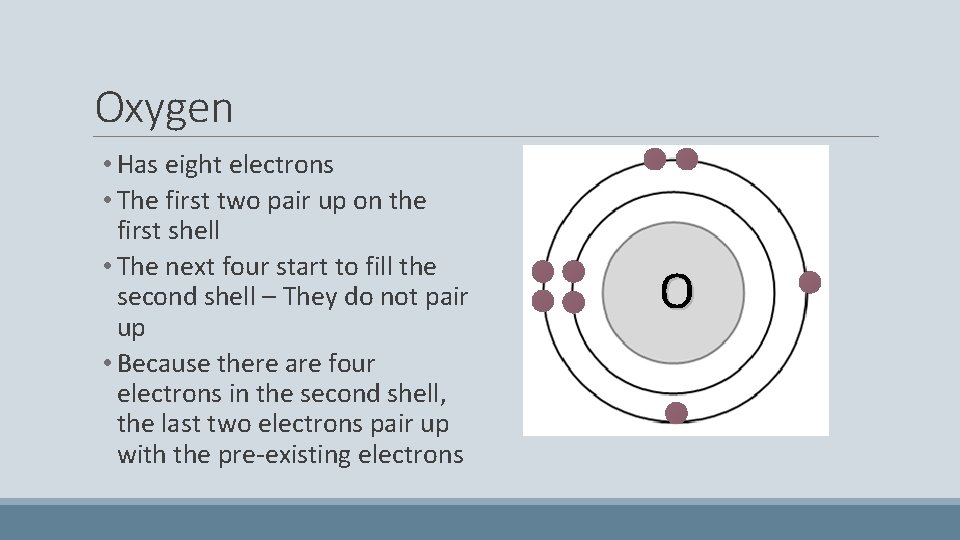 Oxygen • Has eight electrons • The first two pair up on the first
