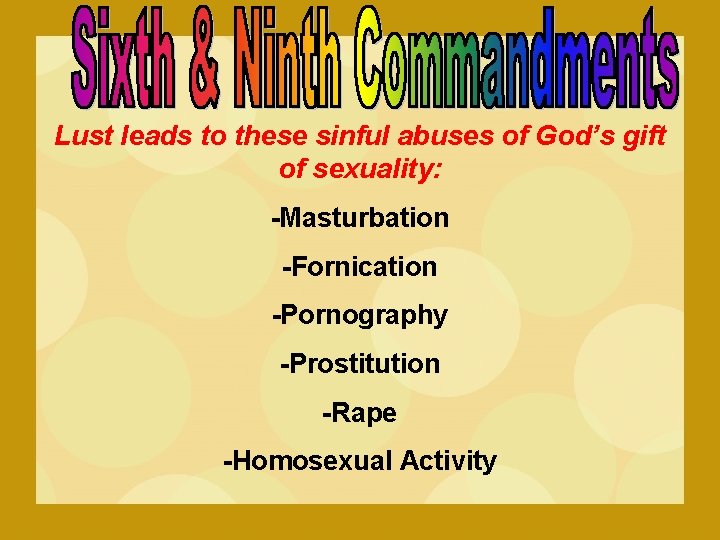 Lust leads to these sinful abuses of God’s gift of sexuality: -Masturbation -Fornication -Pornography