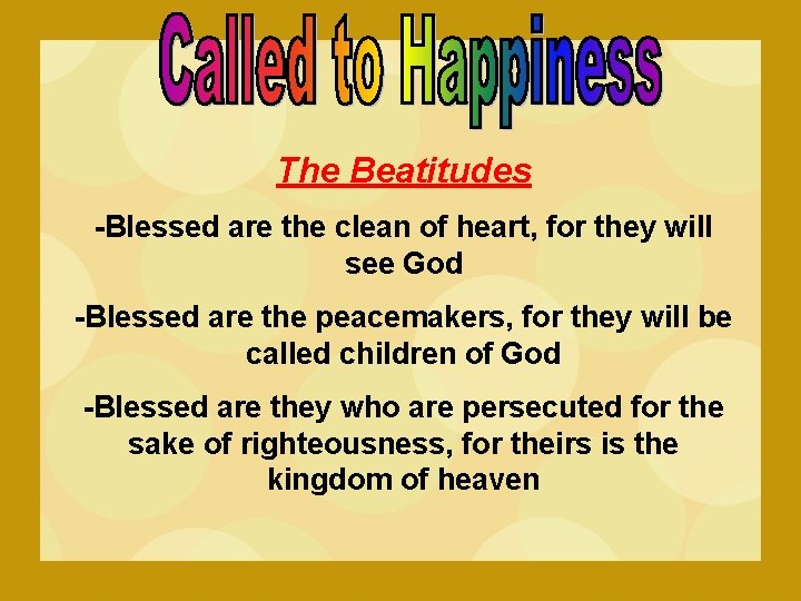 The Beatitudes -Blessed are the clean of heart, for they will see God -Blessed