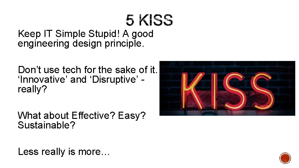 Keep IT Simple Stupid! A good engineering design principle. Don’t use tech for the