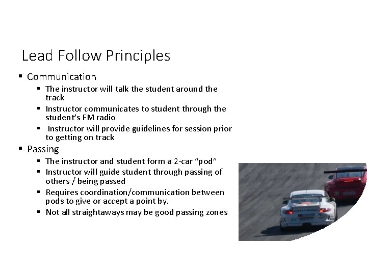 Lead Follow Principles Communication The instructor will talk the student around the track Instructor