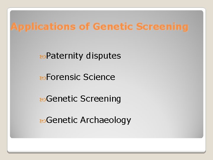 Applications of Genetic Screening Paternity Forensic disputes Science Genetic Screening Genetic Archaeology 