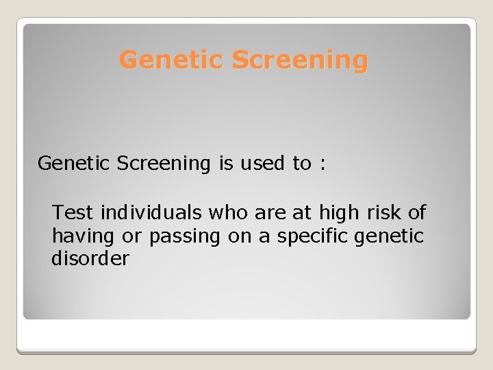 Genetic Screening is used to : Test individuals who are at high risk of