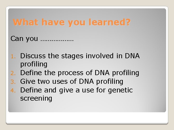 What have you learned? Can you ……………… Discuss the stages involved in DNA profiling