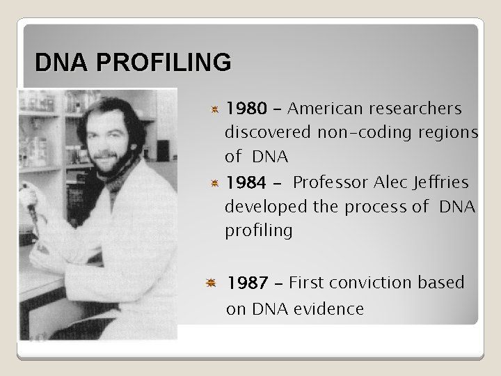 DNA PROFILING 1980 - American researchers discovered non-coding regions of DNA 1984 - Professor