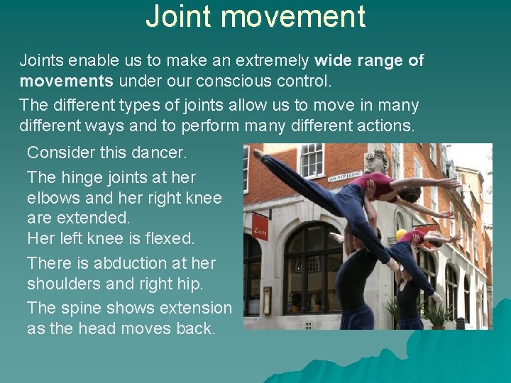 Joint movement Joints enable us to make an extremely wide range of movements under