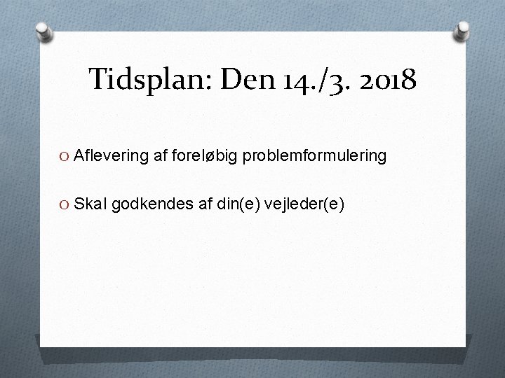 Tidsplan: Den 14. /3. 2018 O Aflevering af foreløbig problemformulering O Skal godkendes af