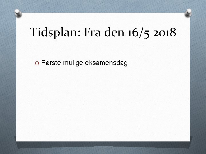 Tidsplan: Fra den 16/5 2018 O Første mulige eksamensdag 