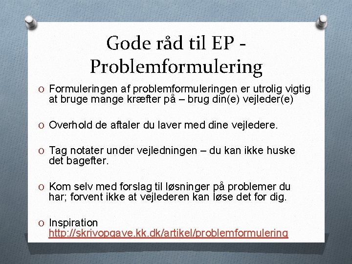 Gode råd til EP Problemformulering O Formuleringen af problemformuleringen er utrolig vigtig at bruge