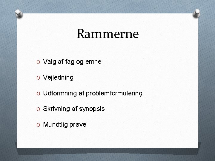 Rammerne O Valg af fag og emne O Vejledning O Udformning af problemformulering O