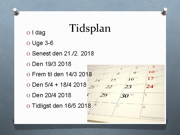 O I dag Tidsplan O Uge 3 -6 O Senest den 21. /2. 2018