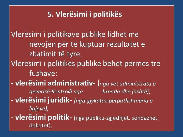 5. Vlerësimi i politikës Vlerësimi i politikave publike lidhet me nëvojën për të kuptuar