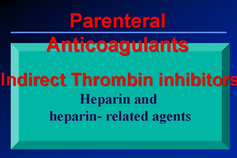 Parenteral Anticoagulants Indirect Thrombin inhibitors Heparin and heparin- related agents 