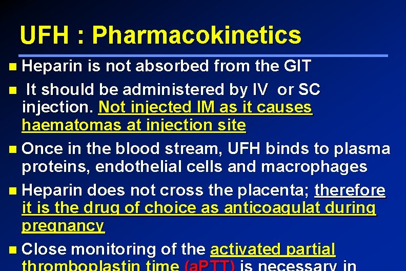 UFH : Pharmacokinetics Heparin is not absorbed from the GIT It should be administered