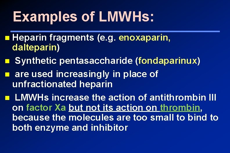 Examples of LMWHs: Heparin fragments (e. g. enoxaparin, dalteparin) Synthetic pentasaccharide (fondaparinux) are used