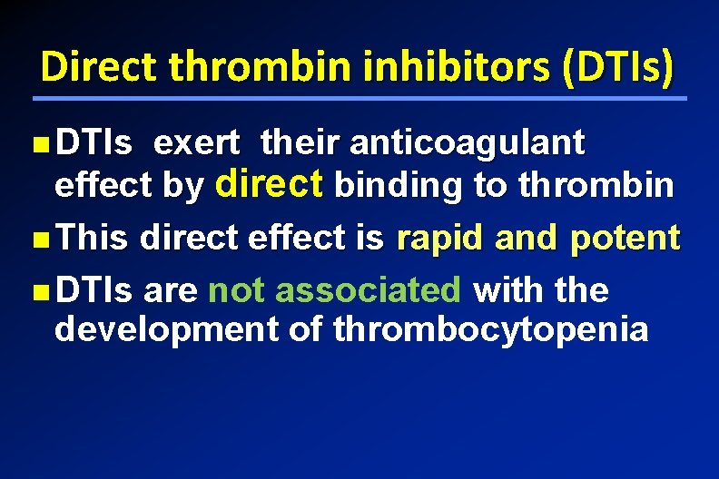 Direct thrombin inhibitors (DTIs) DTIs exert their anticoagulant effect by direct binding to thrombin