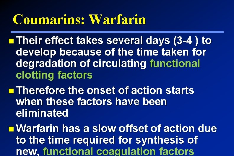 Coumarins: Warfarin Their effect takes several days (3 -4 ) to develop because of