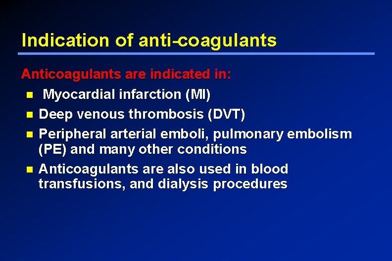 Indication of anti-coagulants Anticoagulants are indicated in: Myocardial infarction (MI) Deep venous thrombosis (DVT)