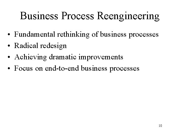 Business Process Reengineering • • Fundamental rethinking of business processes Radical redesign Achieving dramatic