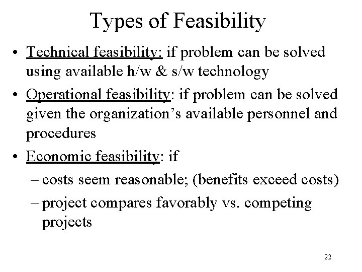 Types of Feasibility • Technical feasibility: if problem can be solved using available h/w