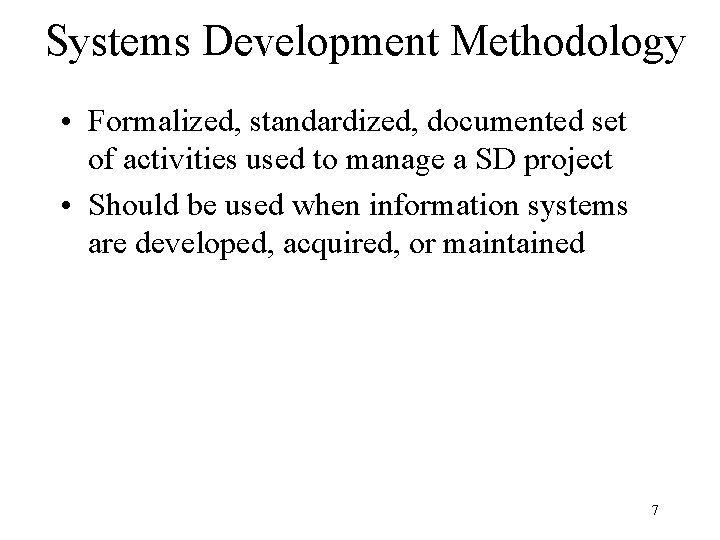 Systems Development Methodology • Formalized, standardized, documented set of activities used to manage a