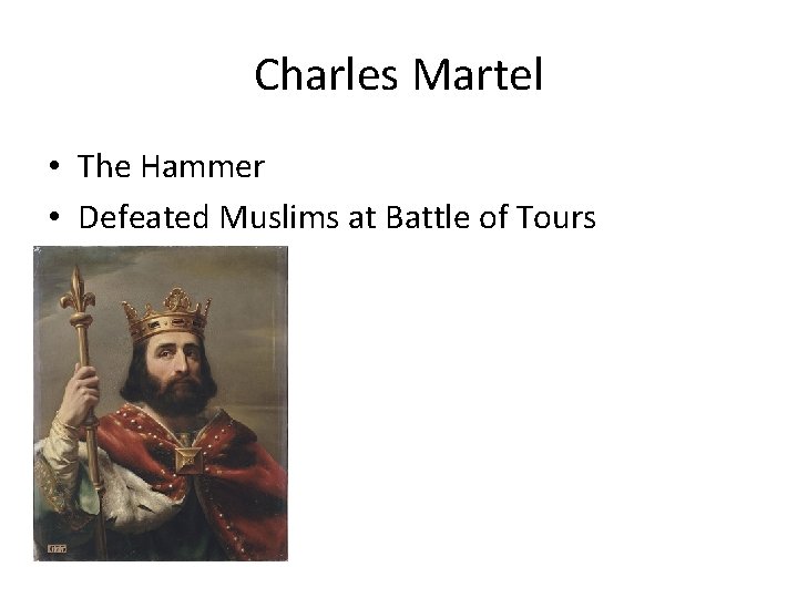 Charles Martel • The Hammer • Defeated Muslims at Battle of Tours 