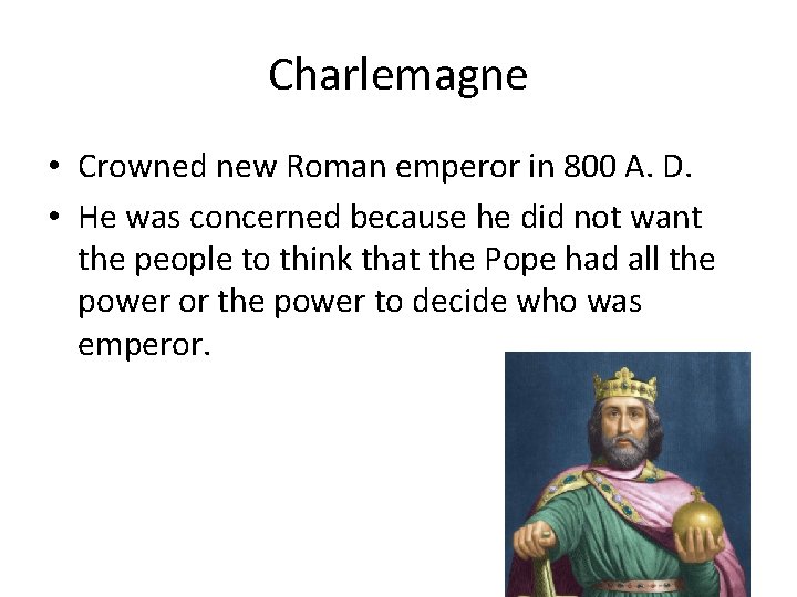 Charlemagne • Crowned new Roman emperor in 800 A. D. • He was concerned