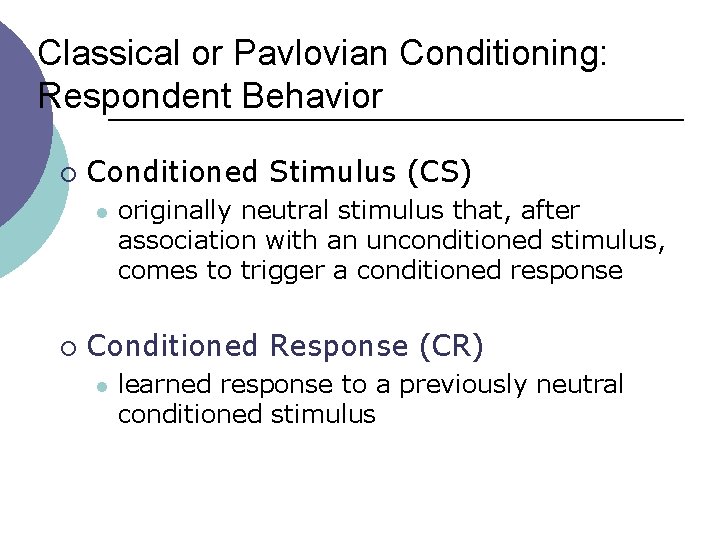 Classical or Pavlovian Conditioning: Respondent Behavior ¡ Conditioned Stimulus (CS) l ¡ originally neutral