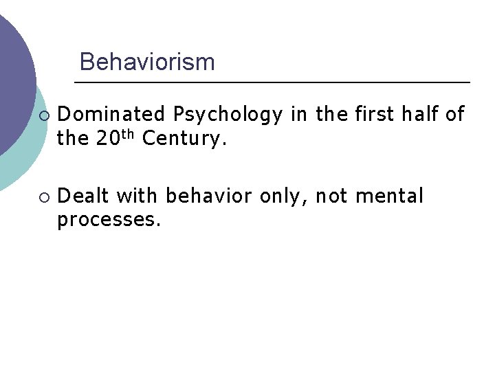 Behaviorism ¡ ¡ Dominated Psychology in the first half of the 20 th Century.