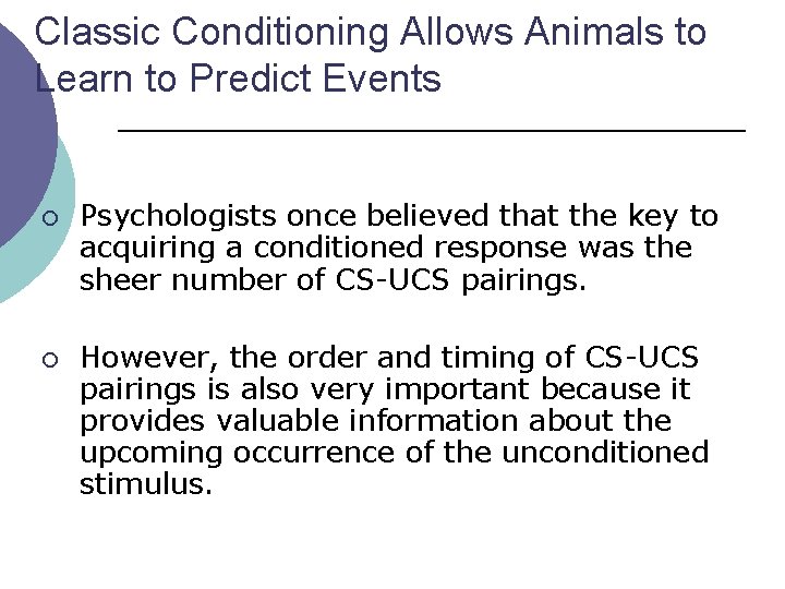 Classic Conditioning Allows Animals to Learn to Predict Events ¡ ¡ Psychologists once believed