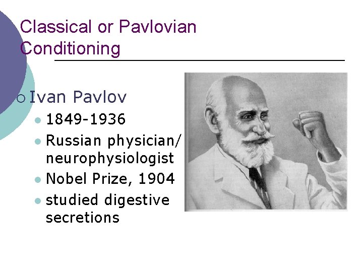 Classical or Pavlovian Conditioning ¡ Ivan Pavlov 1849 -1936 l Russian physician/ neurophysiologist l