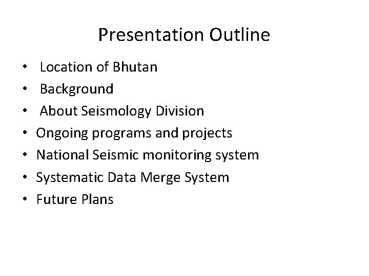 Presentation Outline • • Location of Bhutan Background About Seismology Division Ongoing programs and