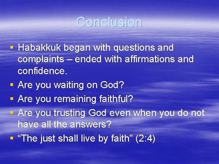 Conclusion § Habakkuk began with questions and complaints – ended with affirmations and confidence.