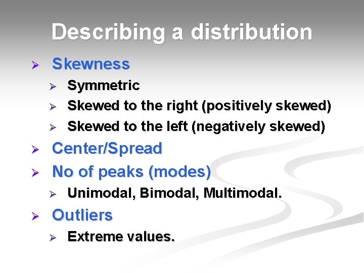 Describing a distribution Ø Skewness Ø Ø Ø Center/Spread No of peaks (modes) Ø