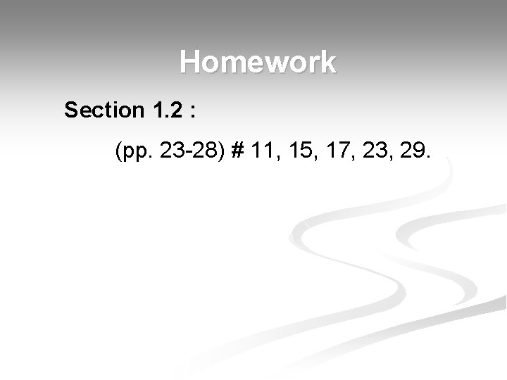 Homework Section 1. 2 : (pp. 23 -28) # 11, 15, 17, 23, 29.