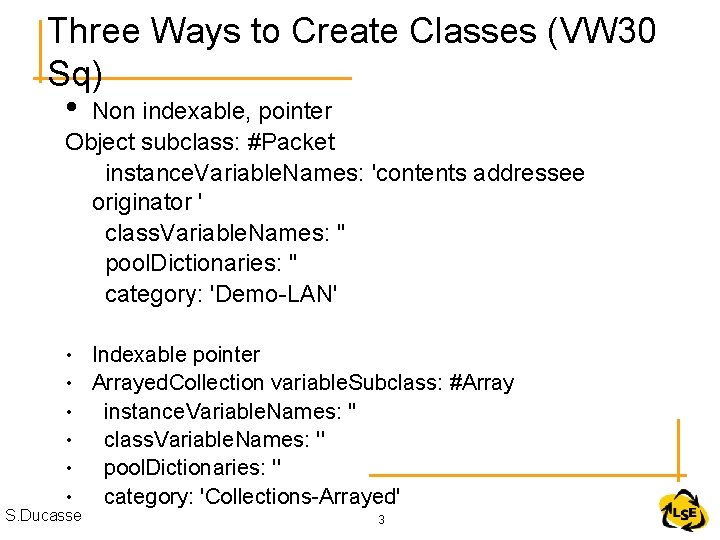 Three Ways to Create Classes (VW 30 Sq) • Non indexable, pointer Object subclass: Three Ways to Create Classes (VW 30 Sq) • Non indexable, pointer Object subclass: