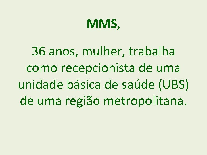 MMS, 36 anos, mulher, trabalha como recepcionista de uma unidade básica de saúde (UBS)