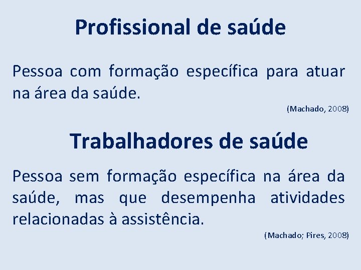 Profissional de saúde Pessoa com formação específica para atuar na área da saúde. (Machado,