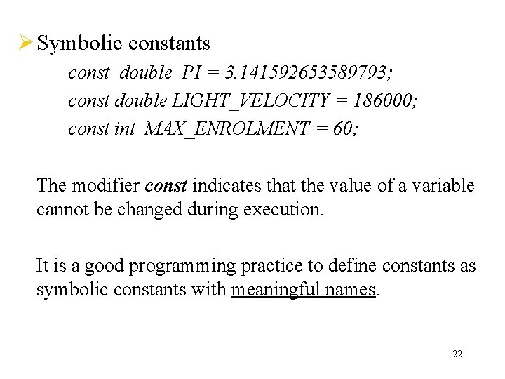 Ø Symbolic constants const double PI = 3. 141592653589793; const double LIGHT_VELOCITY = 186000; Ø Symbolic constants const double PI = 3. 141592653589793; const double LIGHT_VELOCITY = 186000;