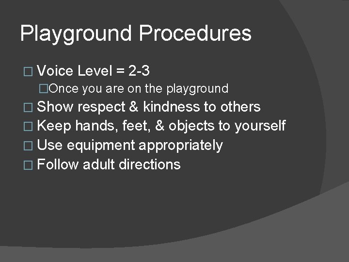 Playground Procedures � Voice Level = 2 -3 �Once you are on the playground