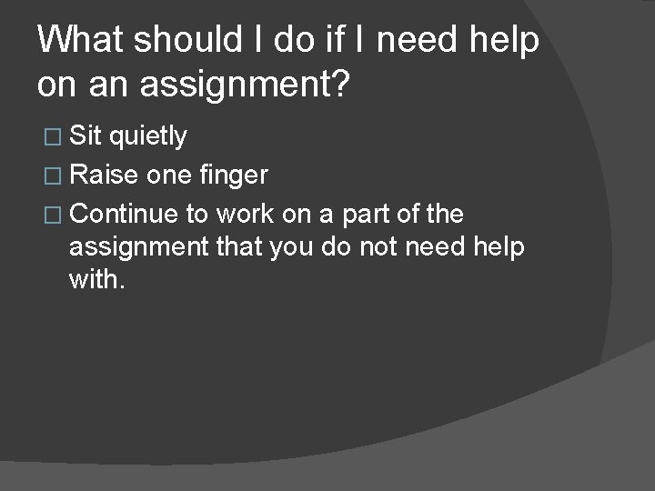 What should I do if I need help on an assignment? � Sit quietly